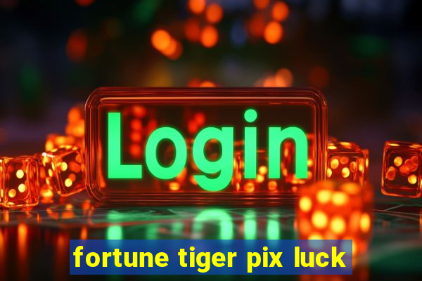 fortune tiger pix luck